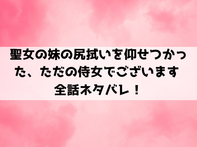 聖女の妹の尻拭いを仰せつかったネタバレ！小説家になろうで読めるのかもご紹介！